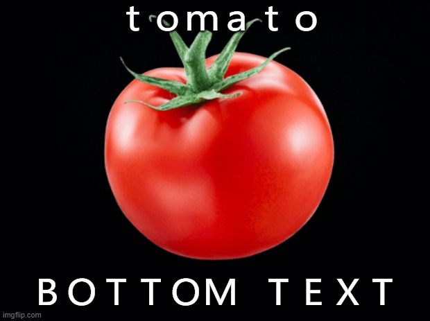 ​ｔｏｍａｔｏ | ｔｏｍａｔｏ; ＢＯＴＴＯＭ  ＴＥＸＴ | image tagged in memes,funny,tomato | made w/ Imgflip meme maker