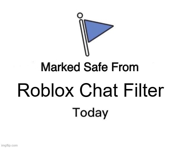 E | Roblox Chat Filter | image tagged in memes,marked safe from | made w/ Imgflip meme maker