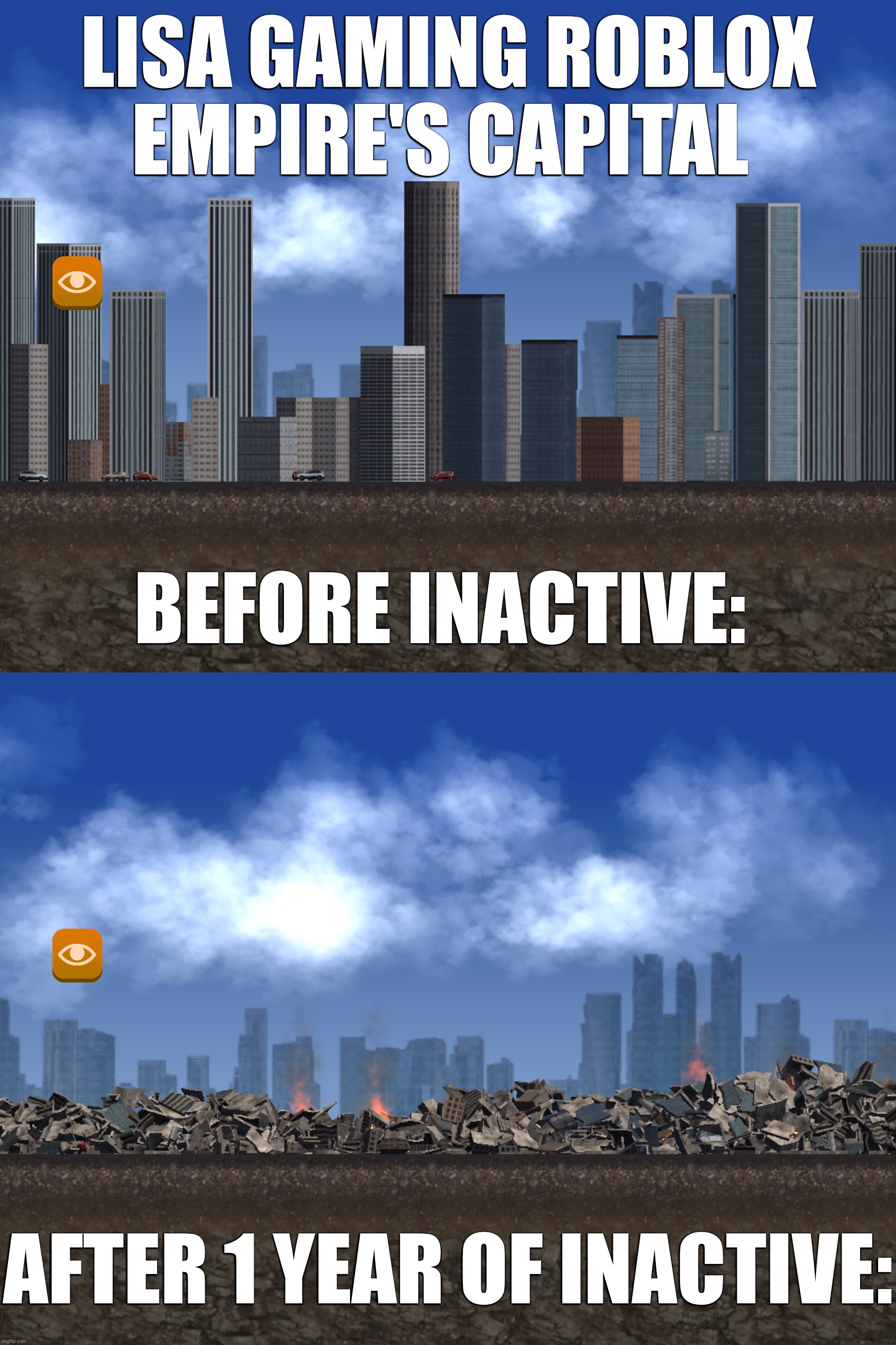 LISA GAMING ROBLOX EMPIRE'S CAPITAL; BEFORE INACTIVE:; AFTER 1 YEAR OF INACTIVE: | image tagged in lisa gaming roblox empire's capital city,after | made w/ Imgflip meme maker