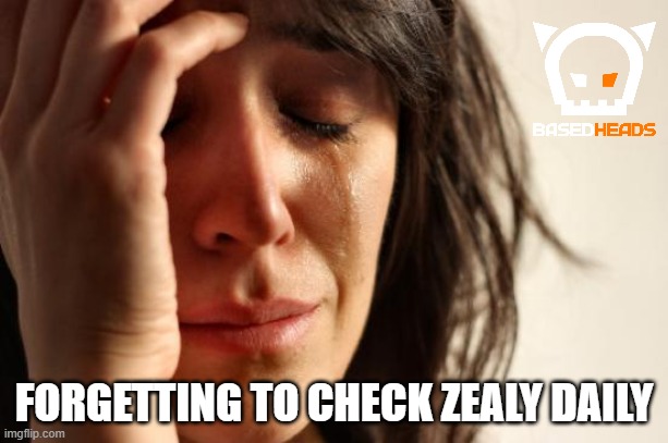 First World Problems | FORGETTING TO CHECK ZEALY DAILY | image tagged in memes,first world problems | made w/ Imgflip meme maker