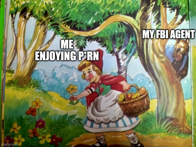 My Fbi agent | MY FBI AGENT; ME ENJOYING P*RN | image tagged in fairy tale,meme,dark,dank | made w/ Imgflip meme maker