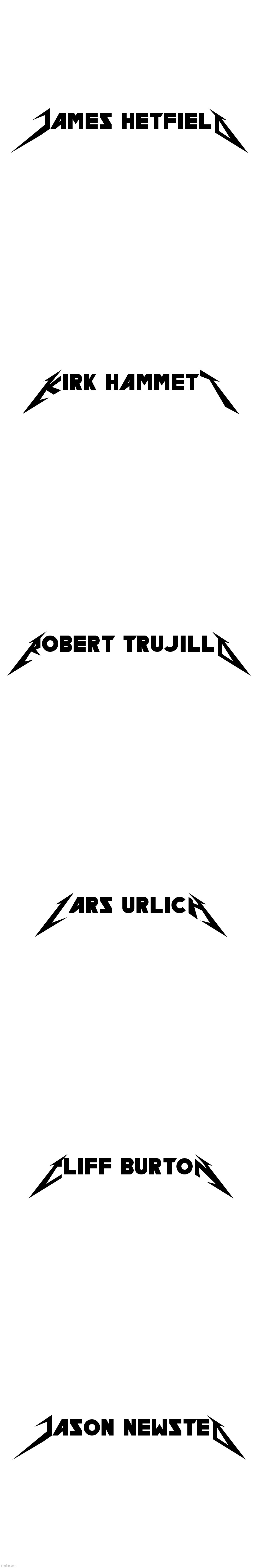 Metallica logo, but band members' names use the typeface | image tagged in Memetallica | made w/ Imgflip meme maker