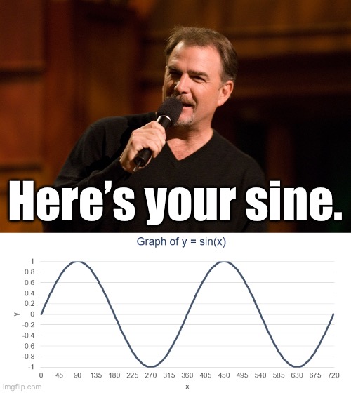 Yes I am a nerd | Here’s your sine. | image tagged in bad pun | made w/ Imgflip meme maker