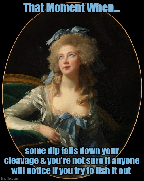 Nip & Dip | That Moment When... some dip falls down your cleavage & you're not sure if anyone will notice if you try to fish it out | image tagged in meme,cleavage,food,spillage | made w/ Imgflip meme maker