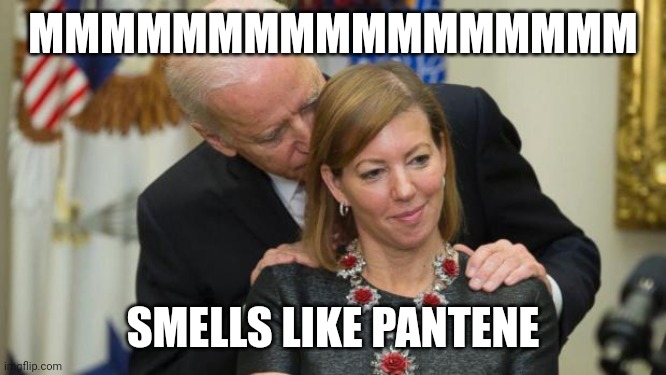 Creepy Joe Biden | MMMMMMMMMMMMMMMMM; SMELLS LIKE PANTENE | image tagged in creepy joe biden | made w/ Imgflip meme maker