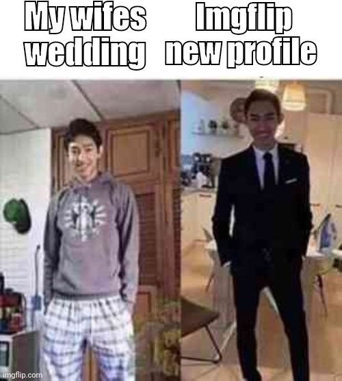 Tysm | My wifes wedding; Imgflip new profile | image tagged in me at my wife's funeral vs me | made w/ Imgflip meme maker