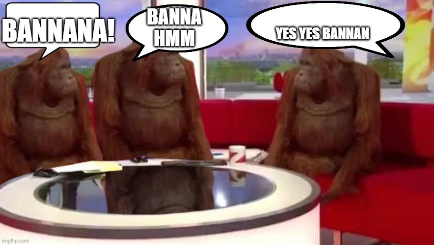 monkey | BANNANA! YES YES BANNAN; BANNA
HMM | image tagged in where monkey | made w/ Imgflip meme maker