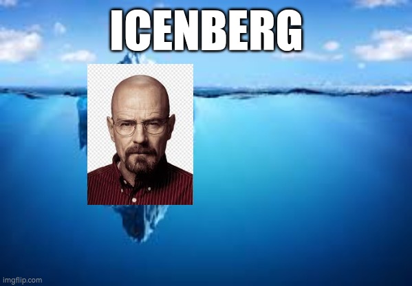 Icenbergb LMAO | ICENBERG | image tagged in walter white | made w/ Imgflip meme maker