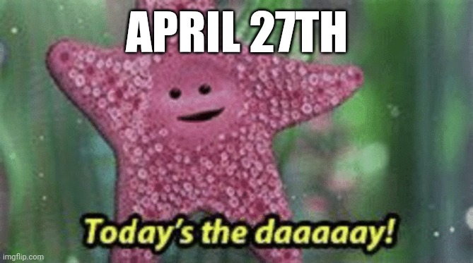 Today is THE DAY | APRIL 27TH | image tagged in peach today s the day | made w/ Imgflip meme maker