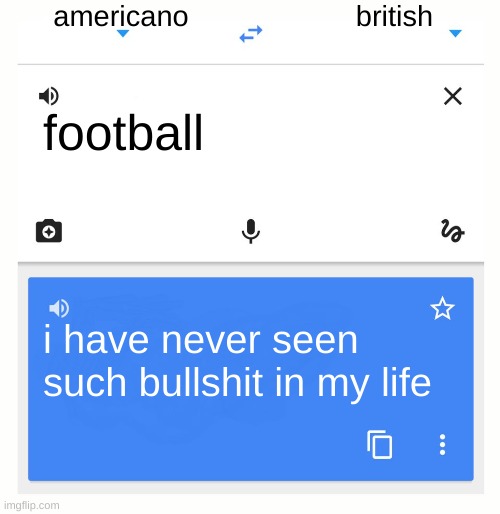 lolllllll | americano; british; football; i have never seen such bullshit in my life | image tagged in google translate,funny,football,british | made w/ Imgflip meme maker