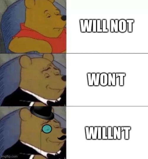 Yesn’t is overdone anyways | WILL NOT; WON’T; WILLN’T | image tagged in fancy pooh | made w/ Imgflip meme maker