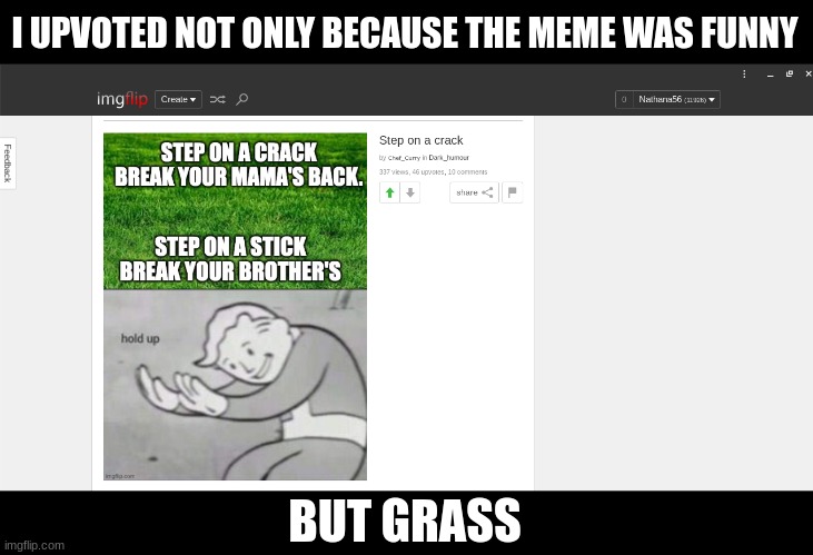 Grass | I UPVOTED NOT ONLY BECAUSE THE MEME WAS FUNNY; BUT GRASS | image tagged in memes,funny,grass,i never know what to put for tags | made w/ Imgflip meme maker