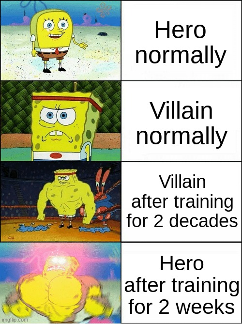Hero and Villain Be Like: | Hero normally; Villain normally; Villain after training for 2 decades; Hero after training for 2 weeks | image tagged in sponge finna commit muder,hero,villain,fun,memes,spongebob | made w/ Imgflip meme maker