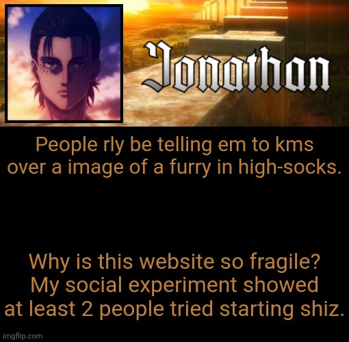 mod note: carrot smoking a pipe | People rly be telling em to kms over a image of a furry in high-socks. Why is this website so fragile? My social experiment showed at least 2 people tried starting shiz. | image tagged in jonathan's 6th temp | made w/ Imgflip meme maker