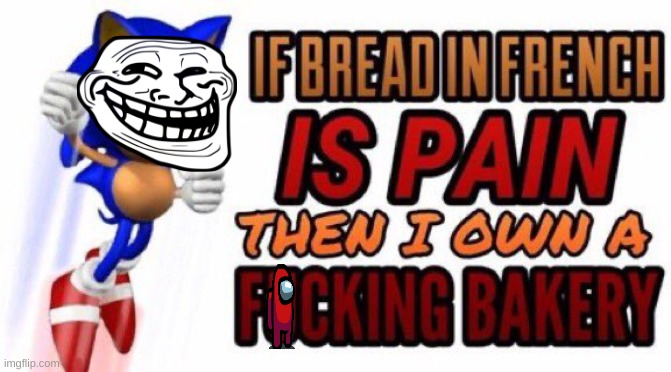 pain | image tagged in if bread in french is pain | made w/ Imgflip meme maker