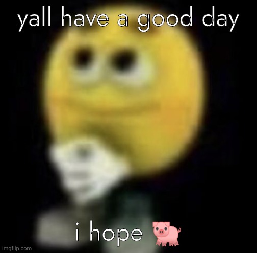 shit | yall have a good day; i hope 🐖 | image tagged in shit | made w/ Imgflip meme maker