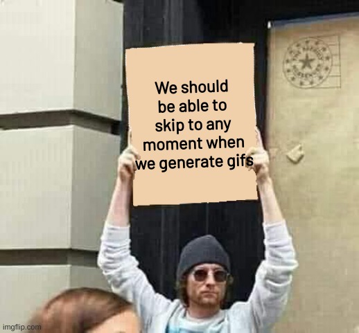 I just shorten it to what I want to keep | We should be able to skip to any moment when we generate gifs | made w/ Imgflip meme maker