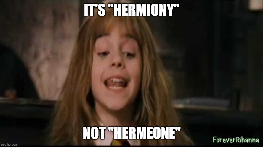 hermione | IT'S ''HERMIONY''; NOT ''HERMEONE'' | image tagged in hermione | made w/ Imgflip meme maker