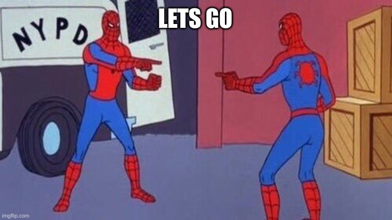 spiderman pointing at spiderman | LETS GO | image tagged in spiderman pointing at spiderman | made w/ Imgflip meme maker