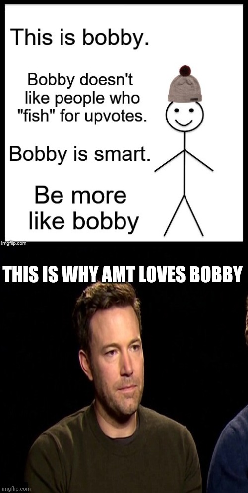 I like bobby | THIS IS WHY AMT LOVES BOBBY | image tagged in be like bill | made w/ Imgflip meme maker