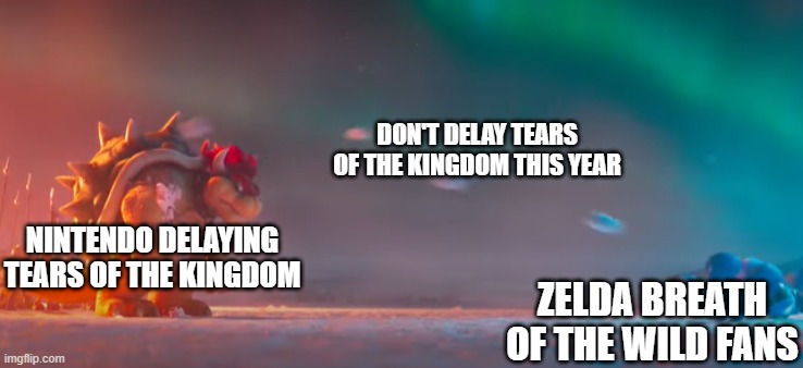 I swear to god Nintendo don't do it!!! | DON'T DELAY TEARS OF THE KINGDOM THIS YEAR; NINTENDO DELAYING TEARS OF THE KINGDOM; ZELDA BREATH OF THE WILD FANS | image tagged in bowser gettting hit by snowballs | made w/ Imgflip meme maker