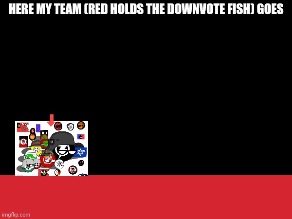 I will point amt flags | HERE MY TEAM (RED HOLDS THE DOWNVOTE FISH) GOES | made w/ Imgflip meme maker