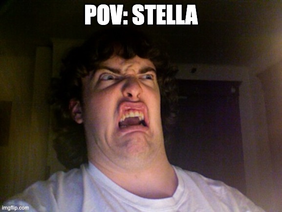 Oh No Meme | POV: STELLA | image tagged in memes,oh no | made w/ Imgflip meme maker