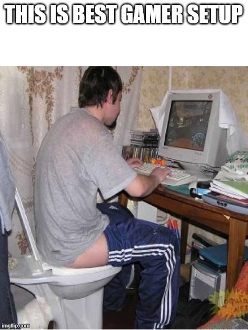 New gamer setup | THIS IS BEST GAMER SETUP; EEEEEEEEEEEEEEEEEEEEEEEEEEEEEEEEEE | image tagged in toilet computer,gamers | made w/ Imgflip meme maker