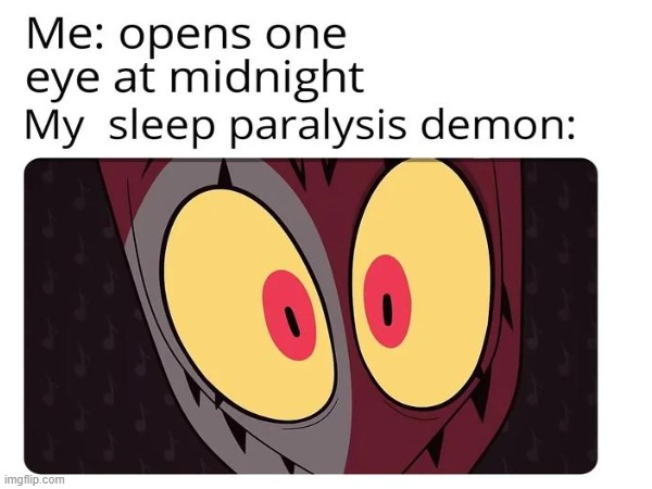 my sleep paralyses demon | image tagged in funny memes | made w/ Imgflip meme maker