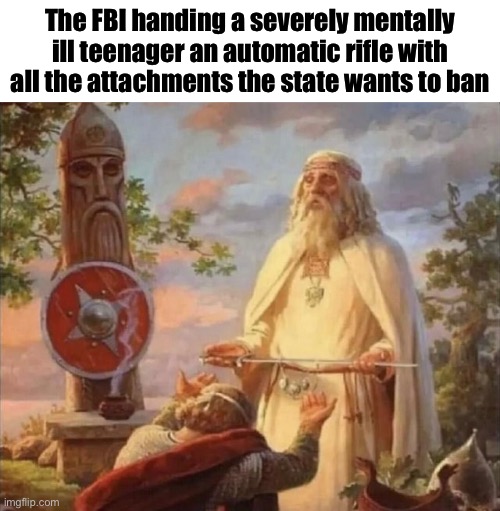 Charity :) | The FBI handing a severely mentally ill teenager an automatic rifle with all the attachments the state wants to ban | made w/ Imgflip meme maker