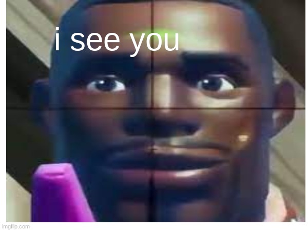 RUN | i see you | image tagged in fortnite meme,cursed image,goofy ahh,creepy | made w/ Imgflip meme maker