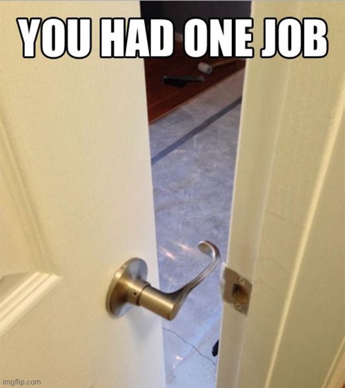 How do I get out now….? | image tagged in you had one job | made w/ Imgflip meme maker