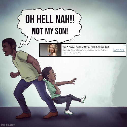 Oh hell nah not my son | image tagged in oh hell nah not my son | made w/ Imgflip meme maker