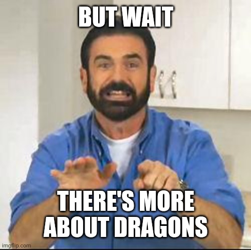 but wait there's more | BUT WAIT THERE'S MORE ABOUT DRAGONS | image tagged in but wait there's more | made w/ Imgflip meme maker