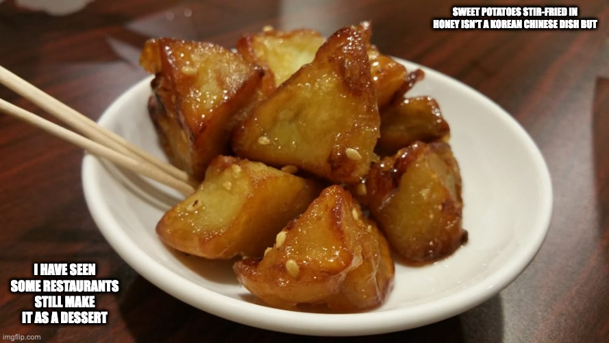 Honey Stir-Fried Sweet Potatoes | SWEET POTATOES STIR-FRIED IN HONEY ISN'T A KOREAN CHINESE DISH BUT; I HAVE SEEN SOME RESTAURANTS STILL MAKE IT AS A DESSERT | image tagged in food,memes,restaurant | made w/ Imgflip meme maker