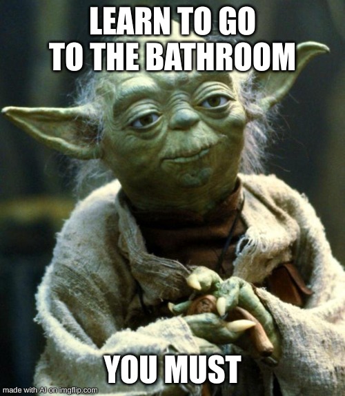 cool... *nervous laughter* | LEARN TO GO TO THE BATHROOM; YOU MUST | image tagged in memes,star wars yoda | made w/ Imgflip meme maker