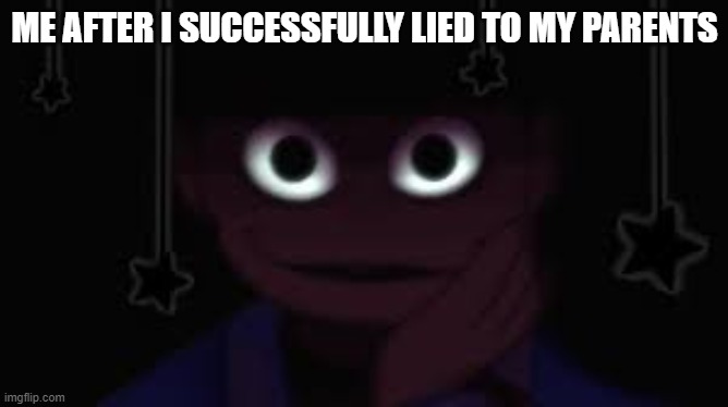 yah | ME AFTER I SUCCESSFULLY LIED TO MY PARENTS | image tagged in welcome home wally darling | made w/ Imgflip meme maker
