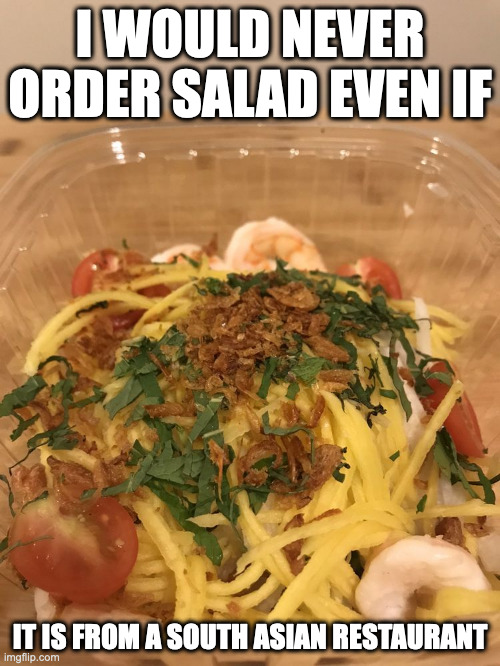 Green Mango Salad With Shrimp | I WOULD NEVER ORDER SALAD EVEN IF; IT IS FROM A SOUTH ASIAN RESTAURANT | image tagged in salad,memes,food | made w/ Imgflip meme maker