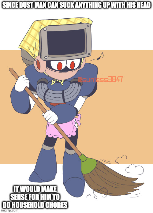 Dust Man Doing Household Chores | SINCE DUST MAN CAN SUCK ANYTHING UP WITH HIS HEAD; IT WOULD MAKE SENSE FOR HIM TO DO HOUSEHOLD CHORES | image tagged in dustman,megaman,memes | made w/ Imgflip meme maker