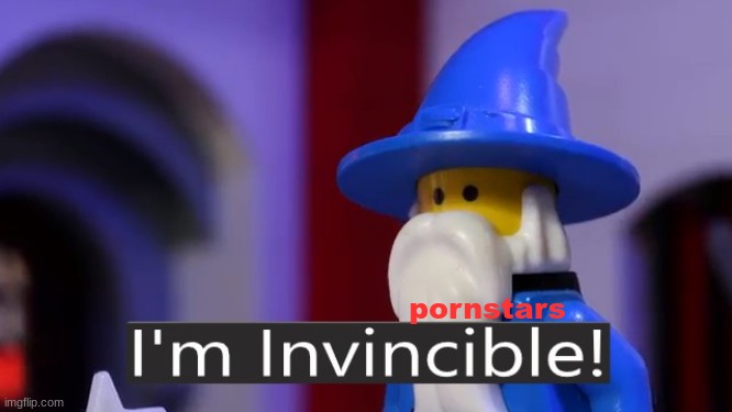 I'm Invincible | pornstars | image tagged in i'm invincible | made w/ Imgflip meme maker
