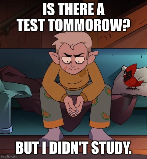 Me at 3:17 | IS THERE A TEST TOMMOROW? BUT I DIDN'T STUDY. | image tagged in paranoid hunter | made w/ Imgflip meme maker