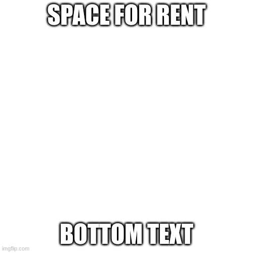 Blank Transparent Square | SPACE FOR RENT; BOTTOM TEXT | image tagged in memes,blank transparent square | made w/ Imgflip meme maker