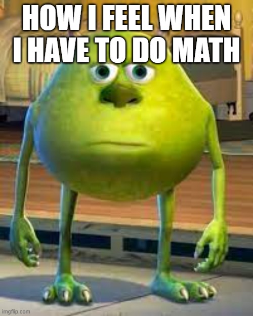 HOW I FEEL WHEN I HAVE TO DO MATH | made w/ Imgflip meme maker