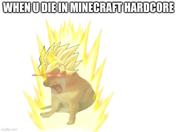 hardcore | WHEN U DIE IN MINECRAFT HARDCORE | image tagged in ultra super rage cheems | made w/ Imgflip meme maker