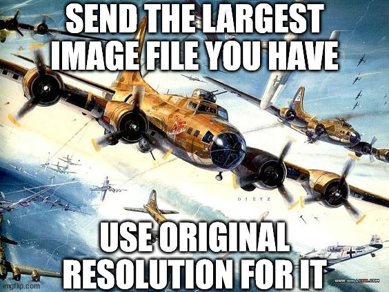 World War 2 B-17 | SEND THE LARGEST IMAGE FILE YOU HAVE; USE ORIGINAL
RESOLUTION FOR IT | image tagged in world war 2 b-17 | made w/ Imgflip meme maker