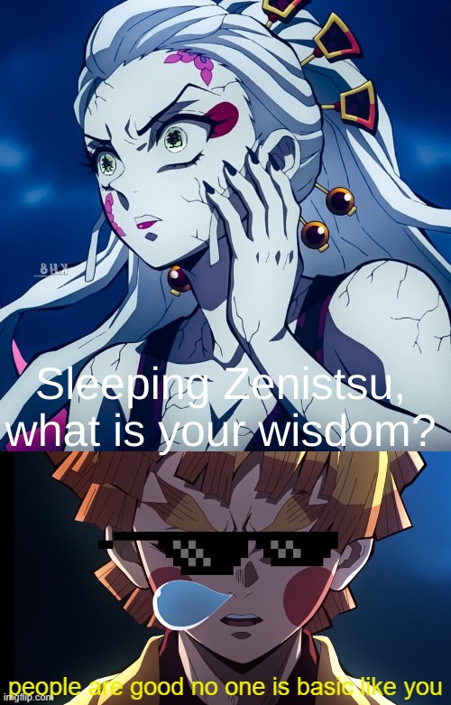 Sleeping Zenitsu, what is your wisdom? | people are good no one is basic like you | image tagged in sleeping zenitsu what is your wisdom | made w/ Imgflip meme maker