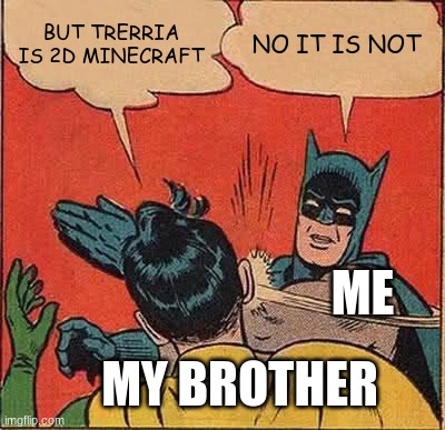 my brother before playing terraria | BUT TRERRIA IS 2D MINECRAFT; NO IT IS NOT; ME; MY BROTHER | image tagged in memes,batman slapping robin | made w/ Imgflip meme maker