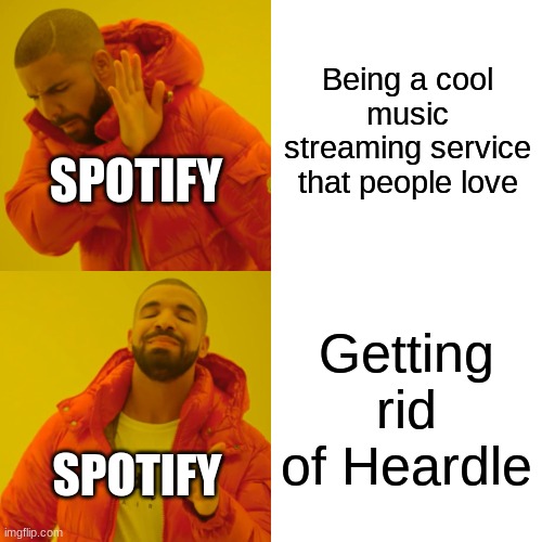 Drake Hotline Bling | Being a cool music streaming service that people love; SPOTIFY; Getting rid of Heardle; SPOTIFY | image tagged in memes,drake hotline bling | made w/ Imgflip meme maker