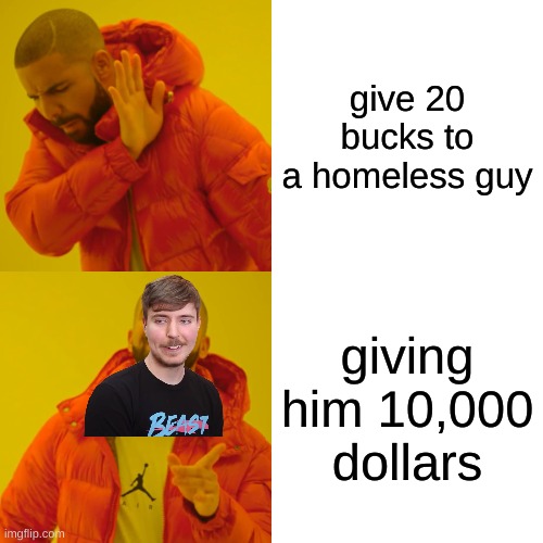 MRBEAST | give 20 bucks to a homeless guy; giving him 10,000 dollars | image tagged in memes,drake hotline bling | made w/ Imgflip meme maker