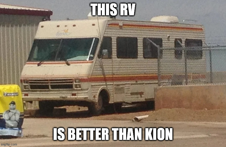 It's also idenitical to the breaking Bad RV | THIS RV; IS BETTER THAN KION | image tagged in rv | made w/ Imgflip meme maker